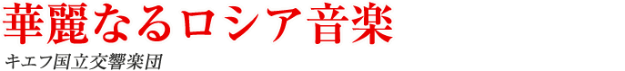 華麗なるロシア音楽 キエフ国立交響楽団